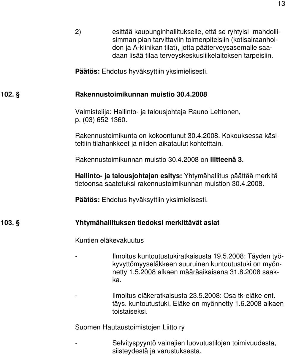 (03) 652 1360. Rakennustoimikunta on kokoontunut 30.4.2008. Kokouksessa käsiteltiin tilahankkeet ja niiden aikataulut kohteittain. Rakennustoimikunnan muistio 30.4.2008 on liitteenä 3.