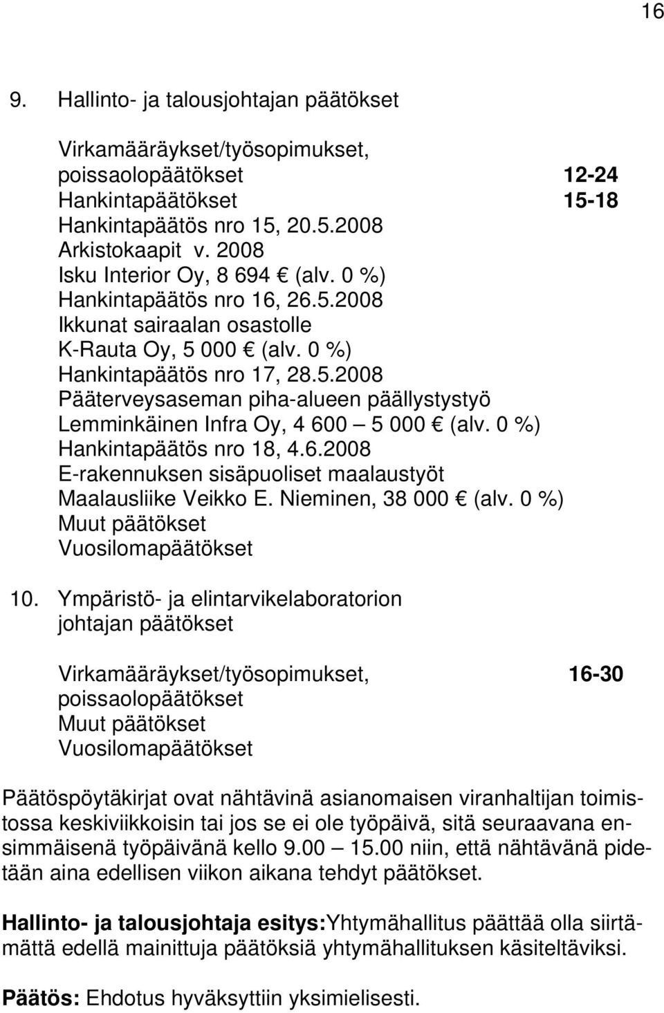 0 %) Hankintapäätös nro 18, 4.6.2008 E-rakennuksen sisäpuoliset maalaustyöt Maalausliike Veikko E. Nieminen, 38 000 (alv. 0 %) Muut päätökset Vuosilomapäätökset 10.