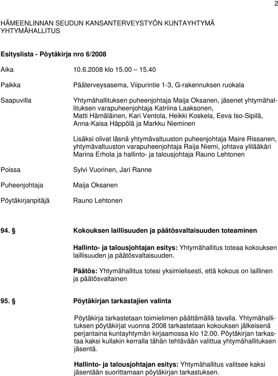 Hämäläinen, Kari Ventola, Heikki Koskela, Eeva Iso-Sipilä, Anna-Kaisa Häppölä ja Markku Nieminen Lisäksi olivat läsnä yhtymävaltuuston puheenjohtaja Maire Rissanen, yhtymävaltuuston varapuheenjohtaja