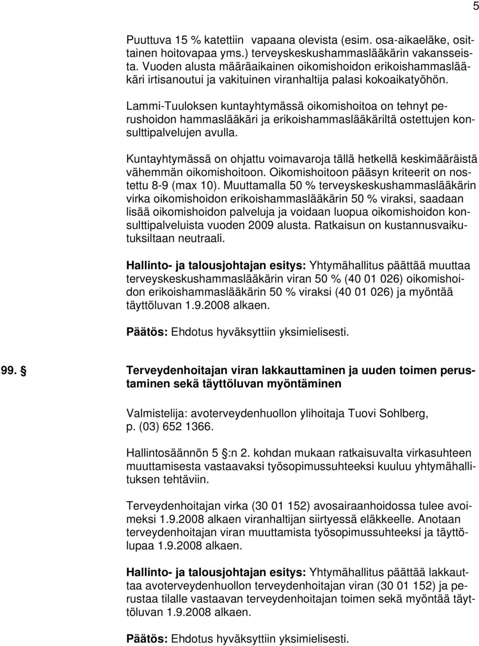 Lammi-Tuuloksen kuntayhtymässä oikomishoitoa on tehnyt perushoidon hammaslääkäri ja erikoishammaslääkäriltä ostettujen konsulttipalvelujen avulla.