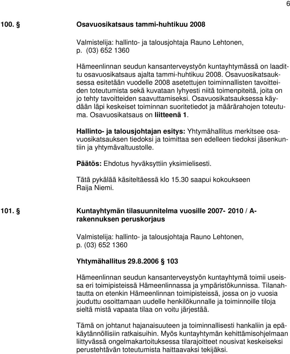 Osavuosikatsauksessa esitetään vuodelle 2008 asetettujen toiminnallisten tavoitteiden toteutumista sekä kuvataan lyhyesti niitä toimenpiteitä, joita on jo tehty tavoitteiden saavuttamiseksi.