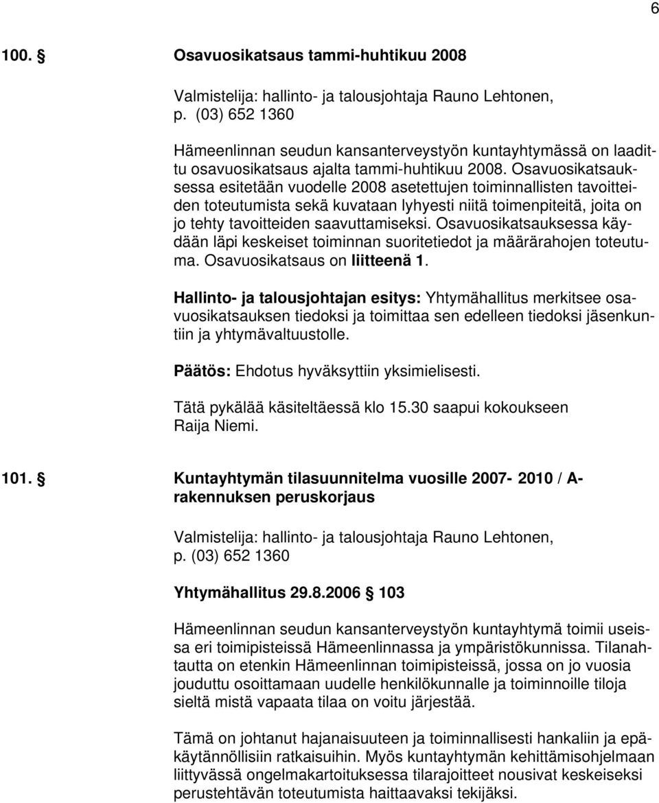 Osavuosikatsauksessa esitetään vuodelle 2008 asetettujen toiminnallisten tavoitteiden toteutumista sekä kuvataan lyhyesti niitä toimenpiteitä, joita on jo tehty tavoitteiden saavuttamiseksi.