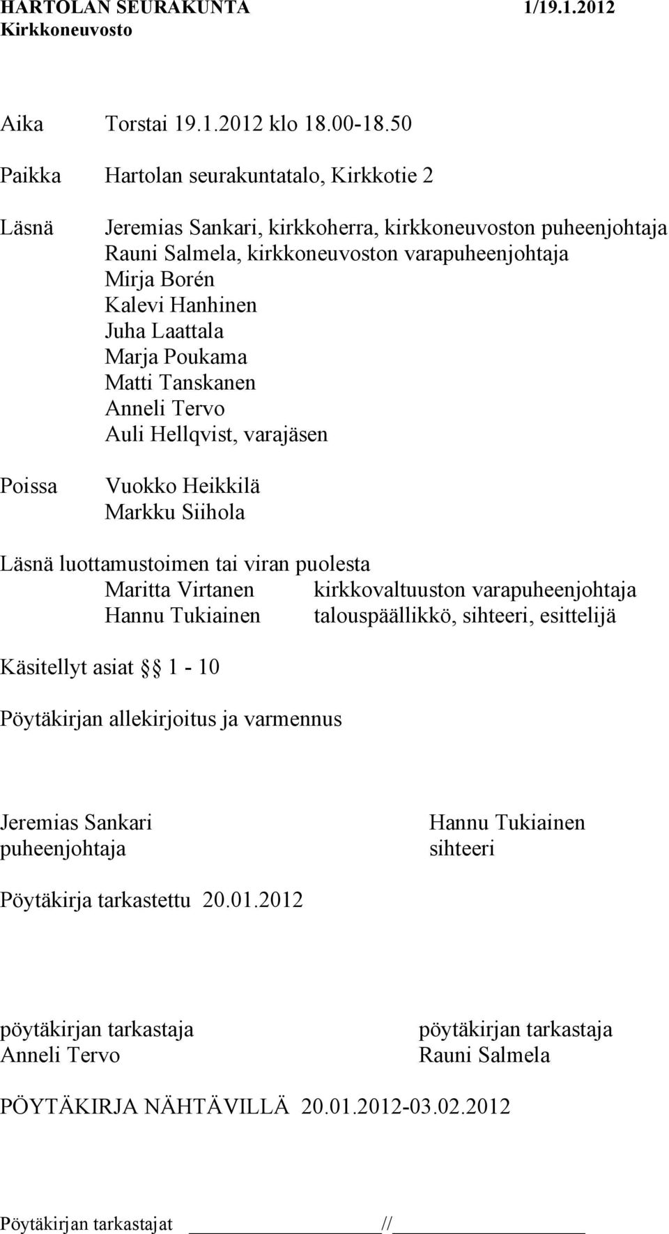 Hanhinen Juha Laattala Marja Poukama Matti Tanskanen Anneli Tervo Auli Hellqvist, varajäsen Vuokko Heikkilä Markku Siihola Läsnä luottamustoimen tai viran puolesta Maritta Virtanen