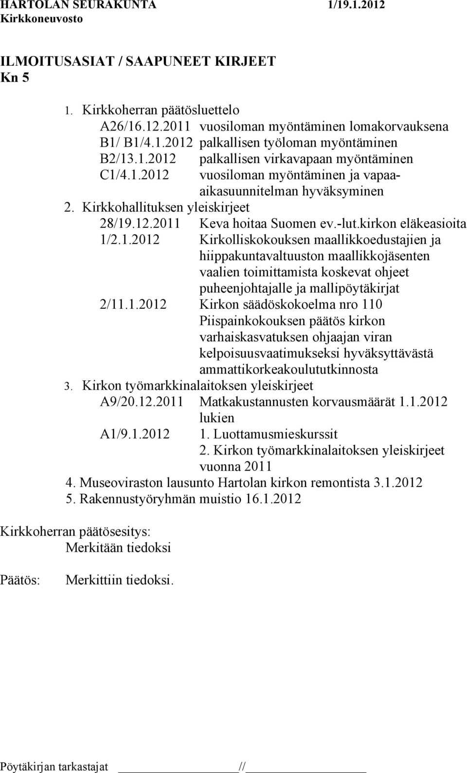 .12.2011 Keva hoitaa Suomen ev.-lut.kirkon eläkeasioita 1/2.1.2012 Kirkolliskokouksen maallikkoedustajien ja hiippakuntavaltuuston maallikkojäsenten vaalien toimittamista koskevat ohjeet puheenjohtajalle ja mallipöytäkirjat 2/11.