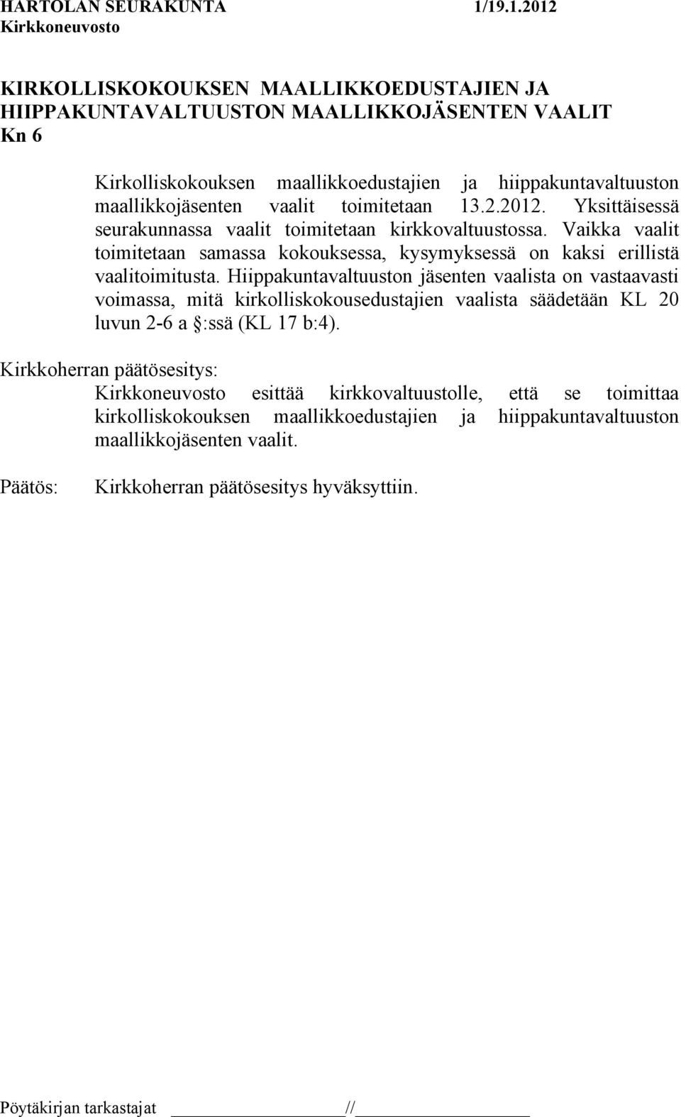 Vaikka vaalit toimitetaan samassa kokouksessa, kysymyksessä on kaksi erillistä vaalitoimitusta.