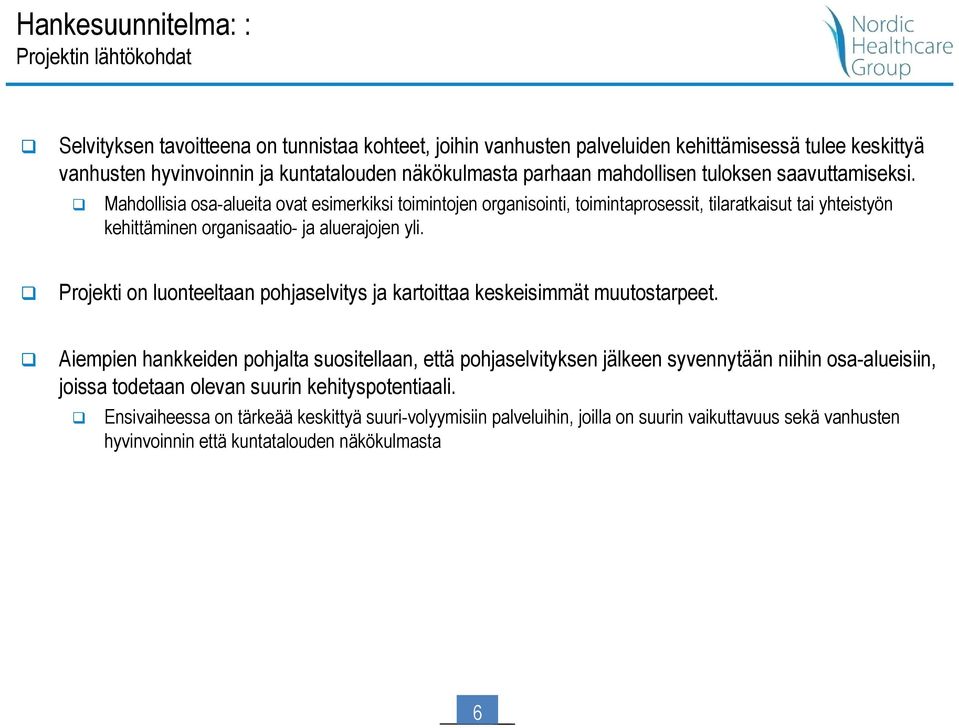 Mahdollisia osa-alueita ovat esimerkiksi toimintojen organisointi, toimintaprosessit, tilaratkaisut tai yhteistyön kehittäminen organisaatio- ja aluerajojen yli.