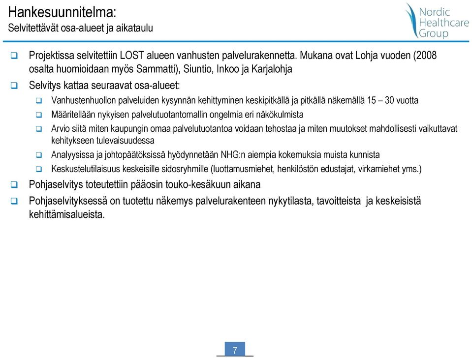 ja pitkällä näkemällä 15 30 vuotta Määritellään nykyisen palvelutuotantomallin ongelmia eri näkökulmista Arvio siitä miten kaupungin omaa palvelutuotantoa voidaan tehostaa ja miten muutokset