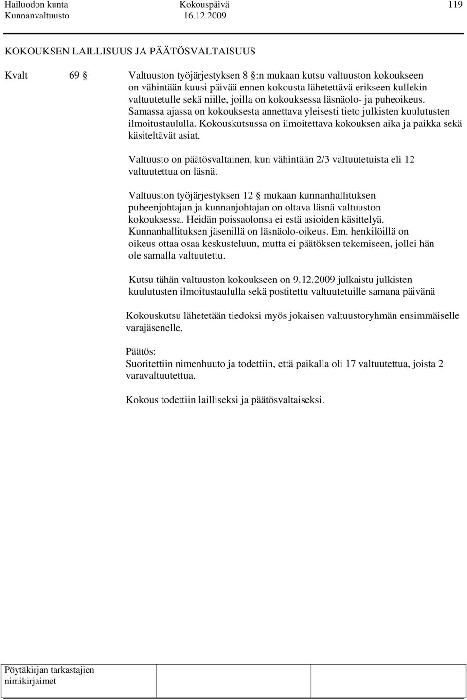 Kokouskutsussa on ilmoitettava kokouksen aika ja paikka sekä käsiteltävät asiat. Valtuusto on päätösvaltainen, kun vähintään 2/3 valtuutetuista eli 12 valtuutettua on läsnä.