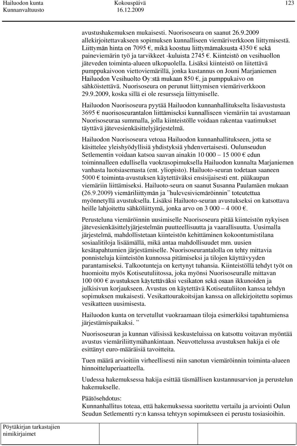 Lisäksi kiinteistö on liitettävä pumppukaivoon viettoviemärillä, jonka kustannus on Jouni Marjaniemen Hailuodon Vesihuolto Oy:stä mukaan 850, ja pumppukaivo on sähköistettävä.