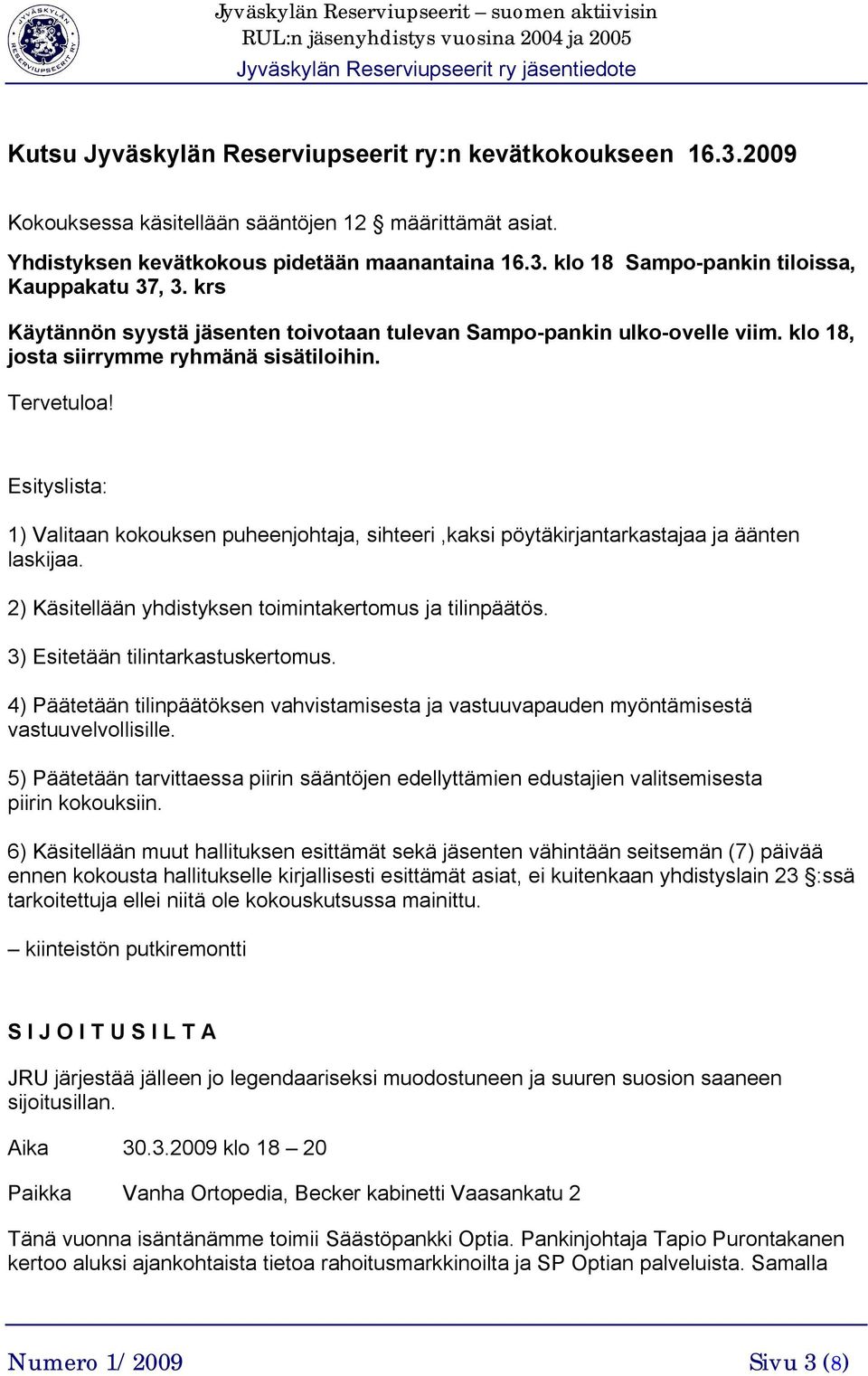 Esityslista: 1) Valitaan kokouksen puheenjohtaja, sihteeri,kaksi pöytäkirjantarkastajaa ja äänten laskijaa. 2) Käsitellään yhdistyksen toimintakertomus ja tilinpäätös.