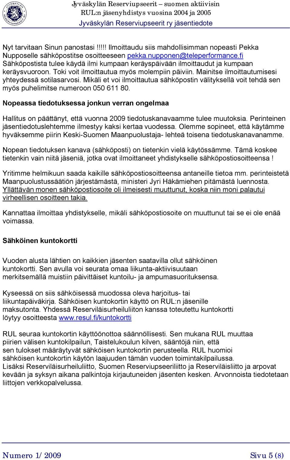 Mikäli et voi ilmoittautua sähköpostin välityksellä voit tehdä sen myös puhelimitse numeroon 050 611 80.