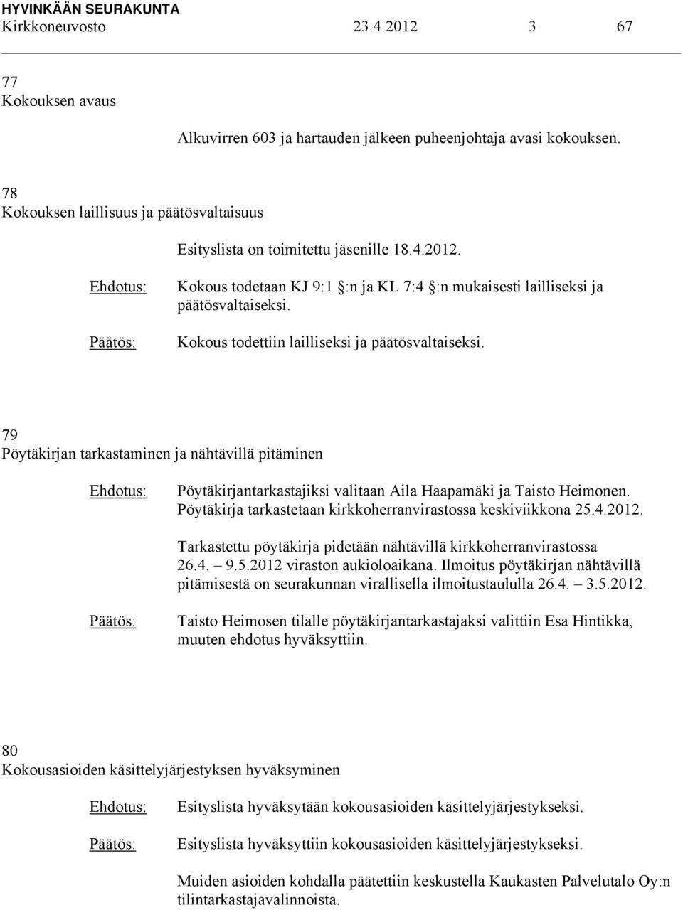 79 Pöytäkirjan tarkastaminen ja nähtävillä pitäminen Pöytäkirjantarkastajiksi valitaan Aila Haapamäki ja Taisto Heimonen. Pöytäkirja tarkastetaan kirkkoherranvirastossa keskiviikkona 25.4.2012.