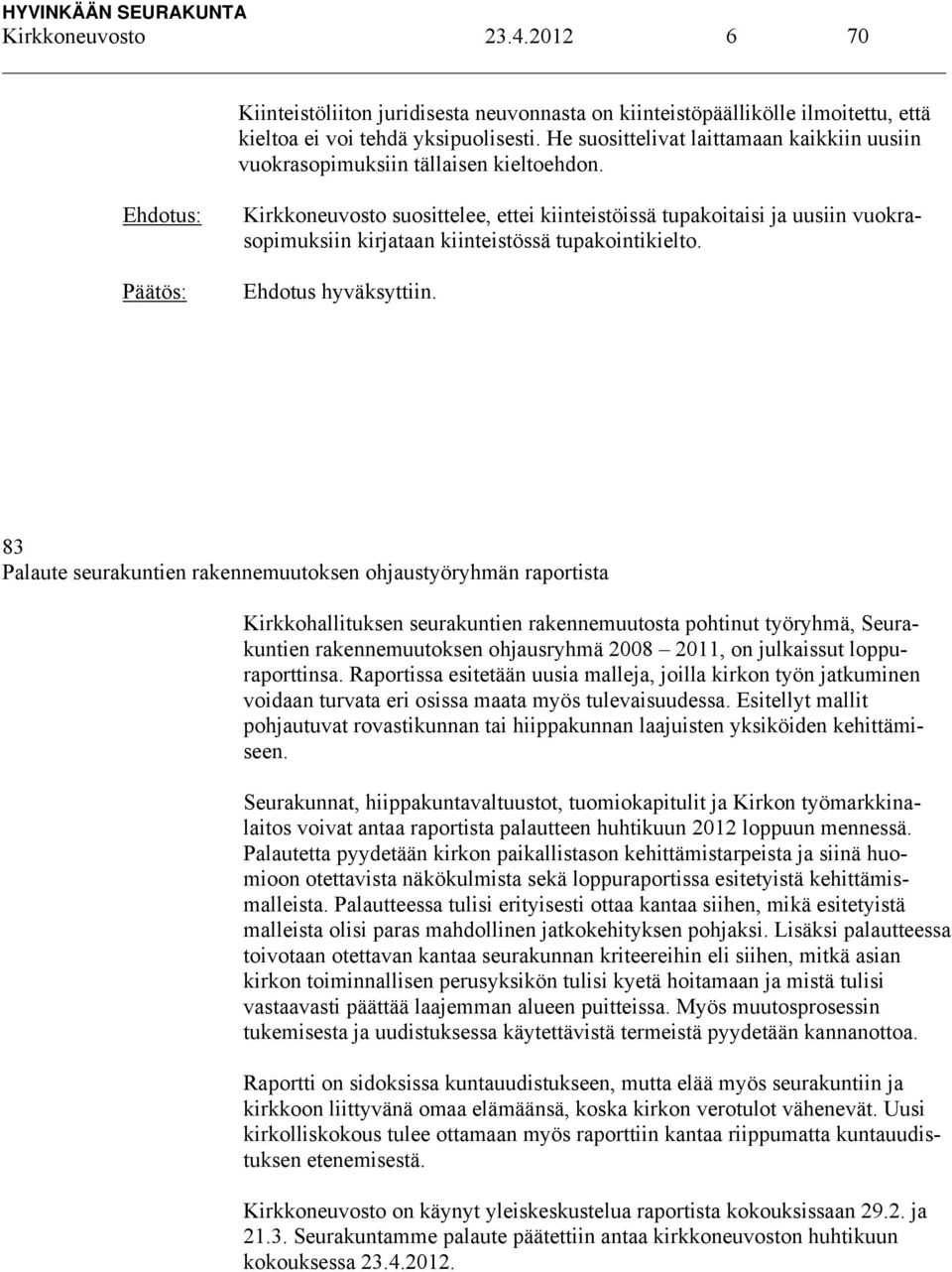 Kirkkoneuvosto suosittelee, ettei kiinteistöissä tupakoitaisi ja uusiin vuokrasopimuksiin kirjataan kiinteistössä tupakointikielto. Ehdotus hyväksyttiin.