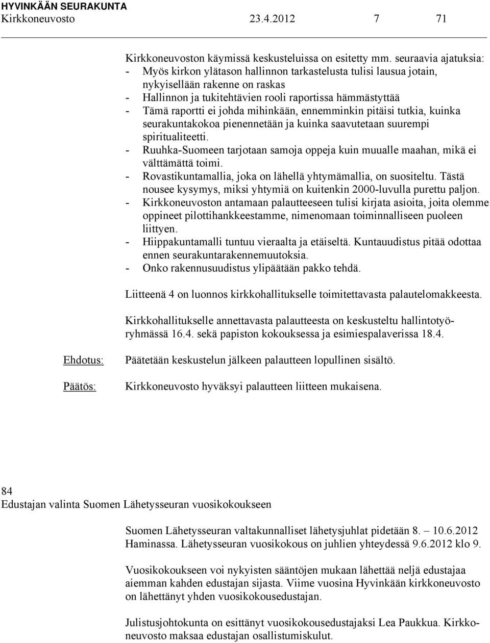 johda mihinkään, ennemminkin pitäisi tutkia, kuinka seurakuntakokoa pienennetään ja kuinka saavutetaan suurempi spiritualiteetti.