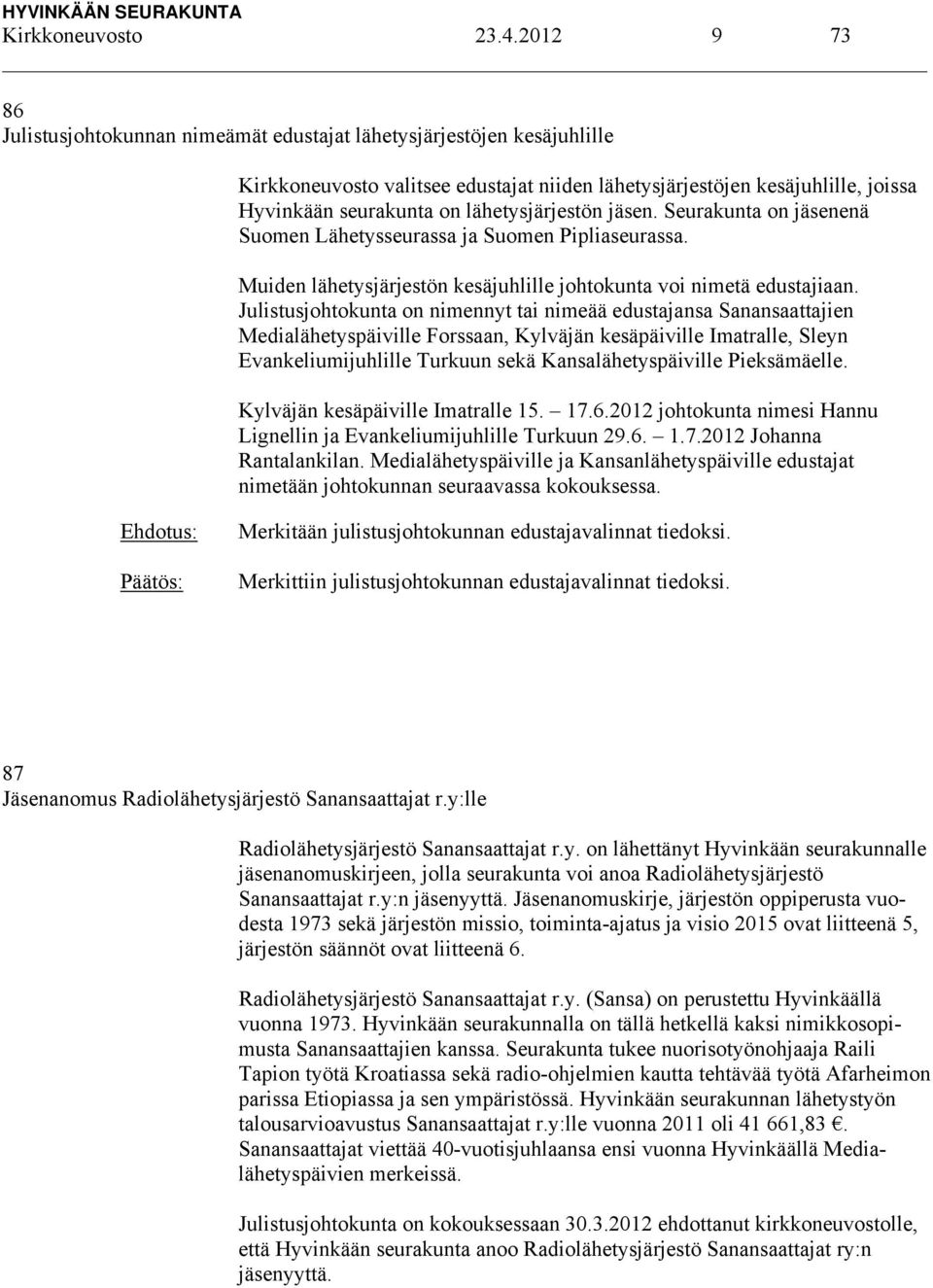 lähetysjärjestön jäsen. Seurakunta on jäsenenä Suomen Lähetysseurassa ja Suomen Pipliaseurassa. Muiden lähetysjärjestön kesäjuhlille johtokunta voi nimetä edustajiaan.