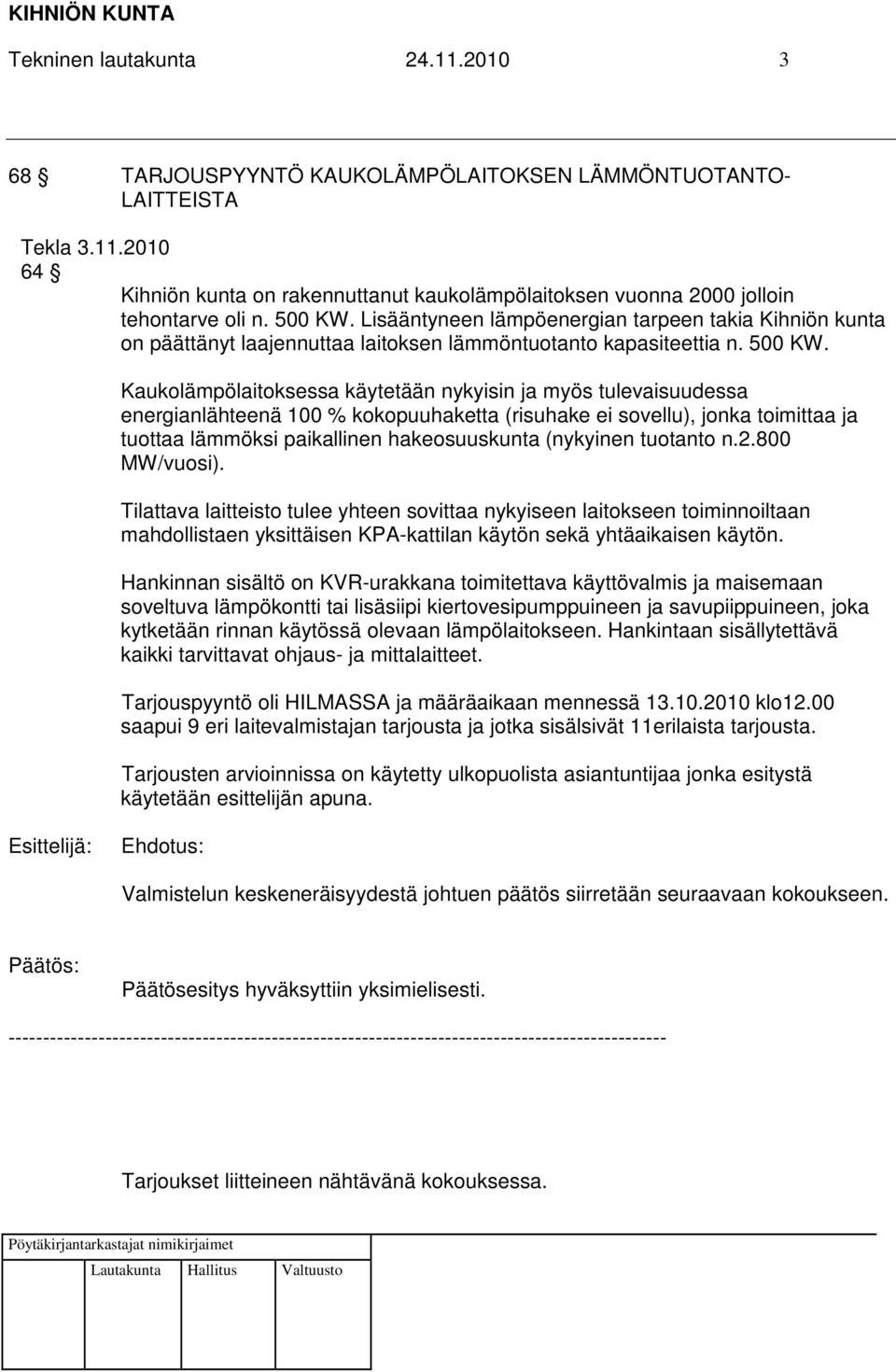 Kaukolämpölaitoksessa käytetään nykyisin ja myös tulevaisuudessa energianlähteenä 100 % kokopuuhaketta (risuhake ei sovellu), jonka toimittaa ja tuottaa lämmöksi paikallinen hakeosuuskunta (nykyinen