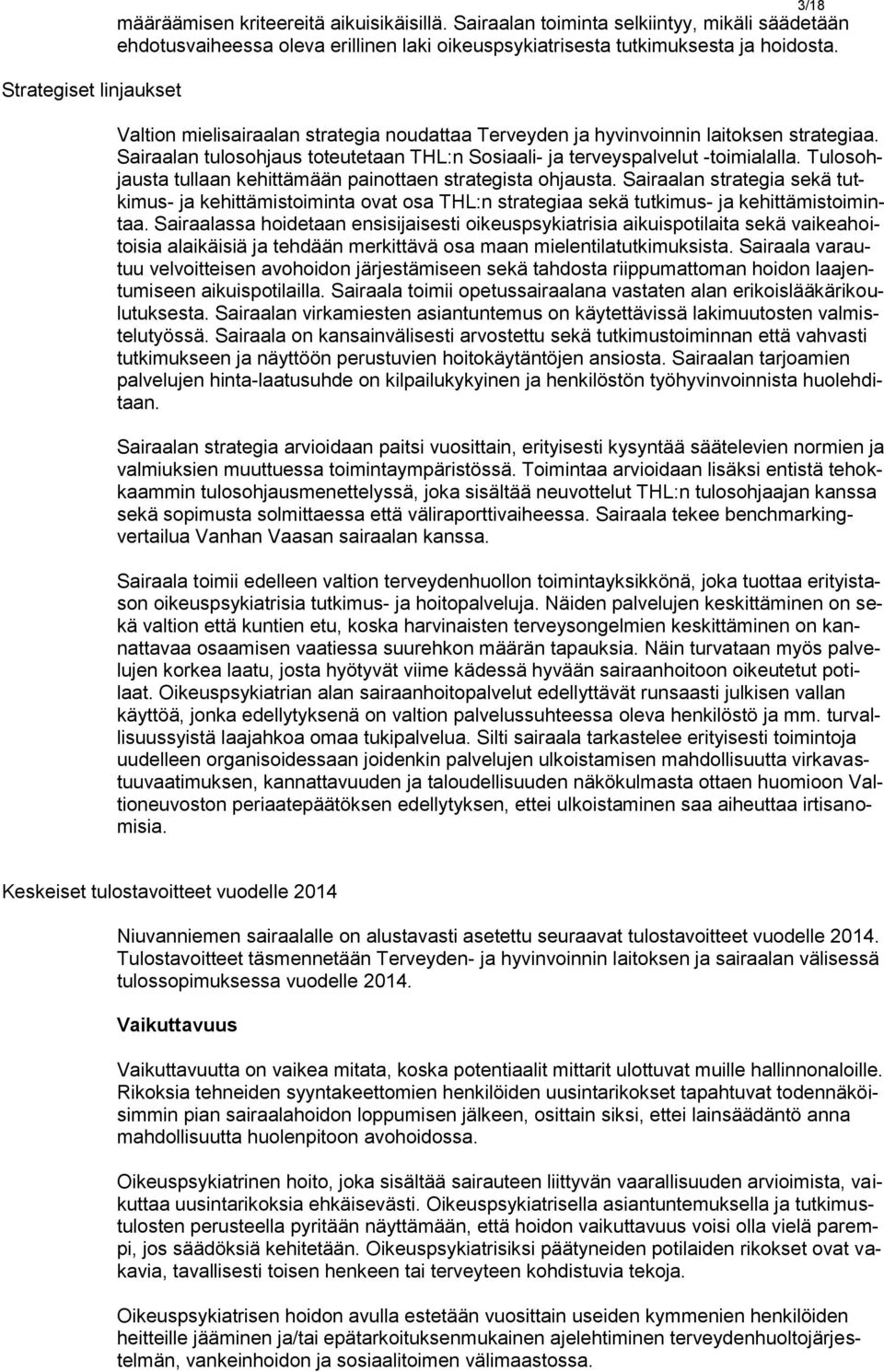 Tulosohjausta tullaan kehittämään painottaen strategista ohjausta. Sairaalan strategia sekä tutkimus- ja kehittämistoiminta ovat osa THL:n strategiaa sekä tutkimus- ja kehittämistoimintaa.