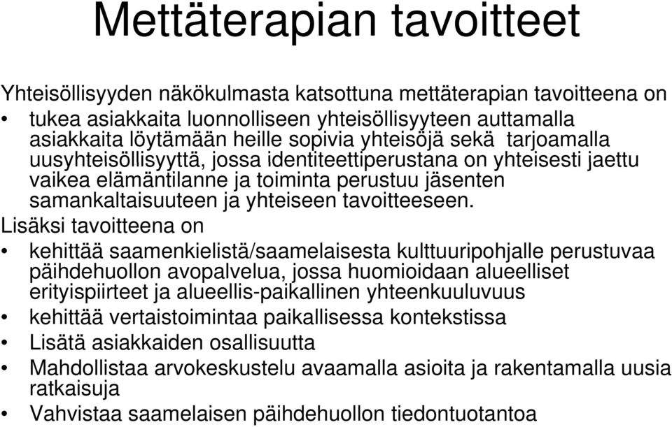Lisäksi tavoitteena on kehittää saamenkielistä/saamelaisesta kulttuuripohjalle perustuvaa päihdehuollon avopalvelua, jossa huomioidaan alueelliset erityispiirteet ja alueellis-paikallinen