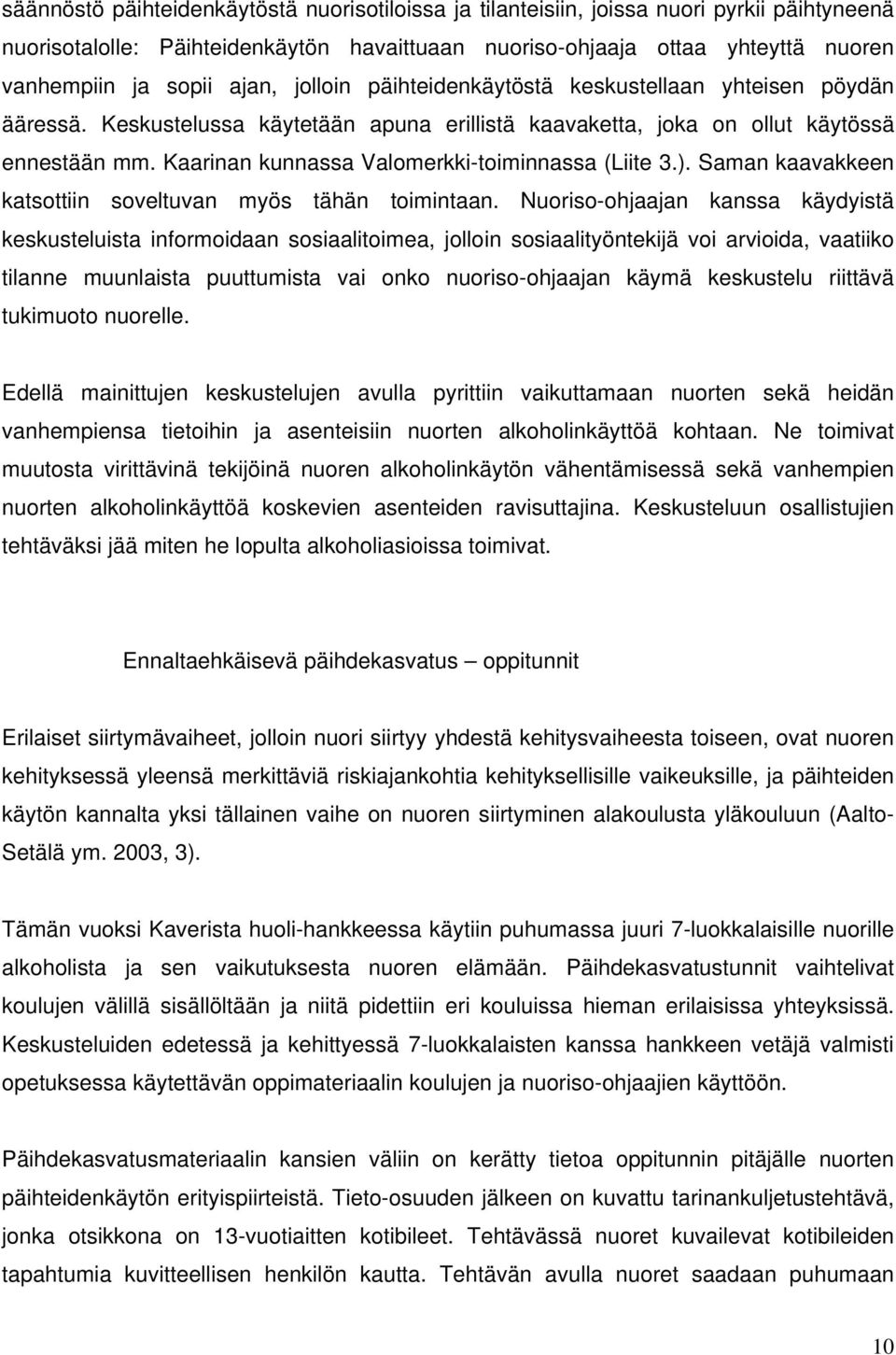 Kaarinan kunnassa Valomerkki-toiminnassa (Liite 3.). Saman kaavakkeen katsottiin soveltuvan myös tähän toimintaan.