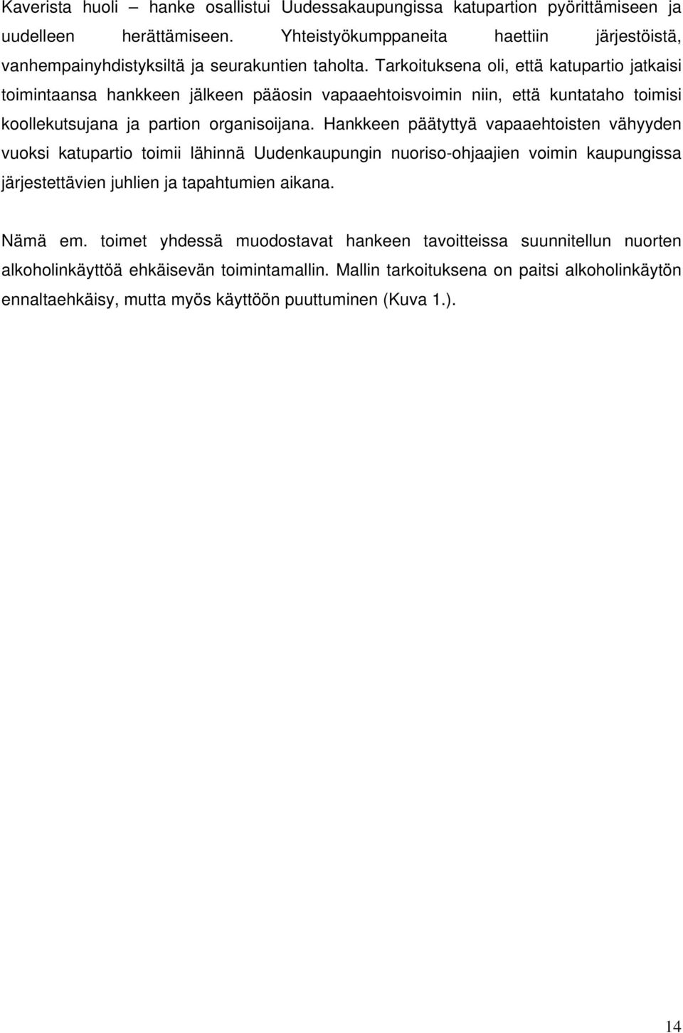 Tarkoituksena oli, että katupartio jatkaisi toimintaansa hankkeen jälkeen pääosin vapaaehtoisvoimin niin, että kuntataho toimisi koollekutsujana ja partion organisoijana.