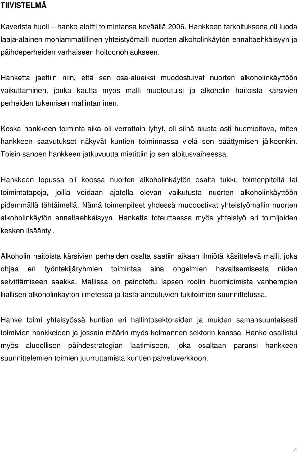 Hanketta jaettiin niin, että sen osa-alueiksi muodostuivat nuorten alkoholinkäyttöön vaikuttaminen, jonka kautta myös malli muotoutuisi ja alkoholin haitoista kärsivien perheiden tukemisen