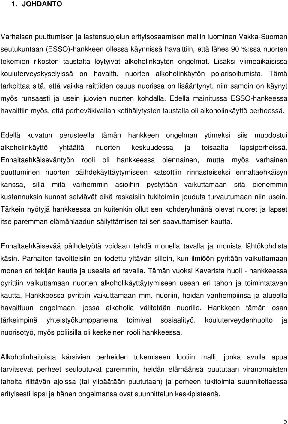 Tämä tarkoittaa sitä, että vaikka raittiiden osuus nuorissa on lisääntynyt, niin samoin on käynyt myös runsaasti ja usein juovien nuorten kohdalla.