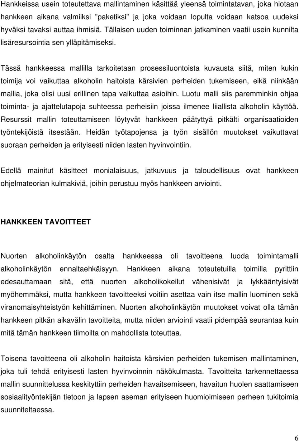 Tässä hankkeessa mallilla tarkoitetaan prosessiluontoista kuvausta siitä, miten kukin toimija voi vaikuttaa alkoholin haitoista kärsivien perheiden tukemiseen, eikä niinkään mallia, joka olisi uusi