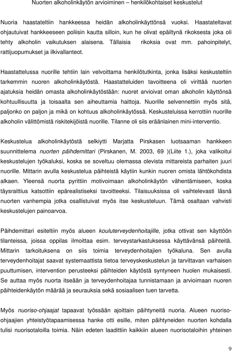 pahoinpitelyt, rattijuopumukset ja ilkivallanteot. Haastattelussa nuorille tehtiin lain velvoittama henkilötutkinta, jonka lisäksi keskusteltiin tarkemmin nuoren alkoholinkäytöstä.