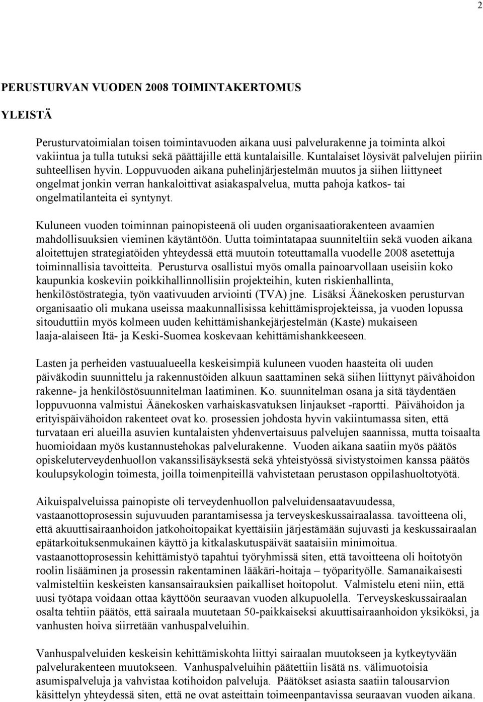 Loppuvuoden aikana puhelinjärjestelmän muutos ja siihen liittyneet ongelmat jonkin verran hankaloittivat asiakaspalvelua, mutta pahoja katkos- tai ongelmatilanteita ei syntynyt.