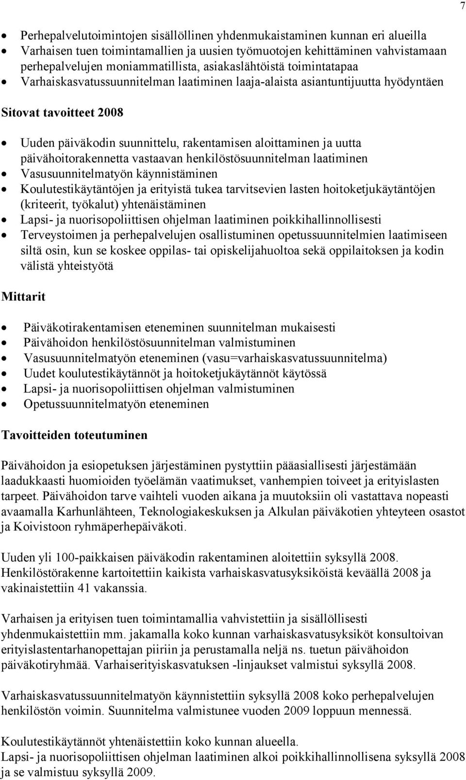 uutta päivähoitorakennetta vastaavan henkilöstösuunnitelman laatiminen Vasusuunnitelmatyön käynnistäminen Koulutestikäytäntöjen ja erityistä tukea tarvitsevien lasten hoitoketjukäytäntöjen