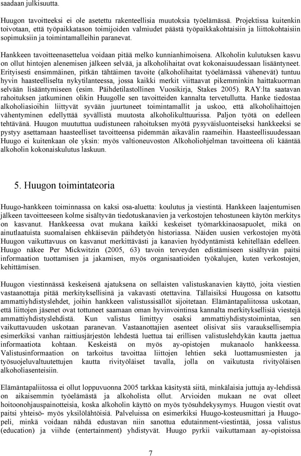 Hankkeen tavoitteenasettelua voidaan pitää melko kunnianhimoisena. Alkoholin kulutuksen kasvu on ollut hintojen alenemisen jälkeen selvää, ja alkoholihaitat ovat kokonaisuudessaan lisääntyneet.