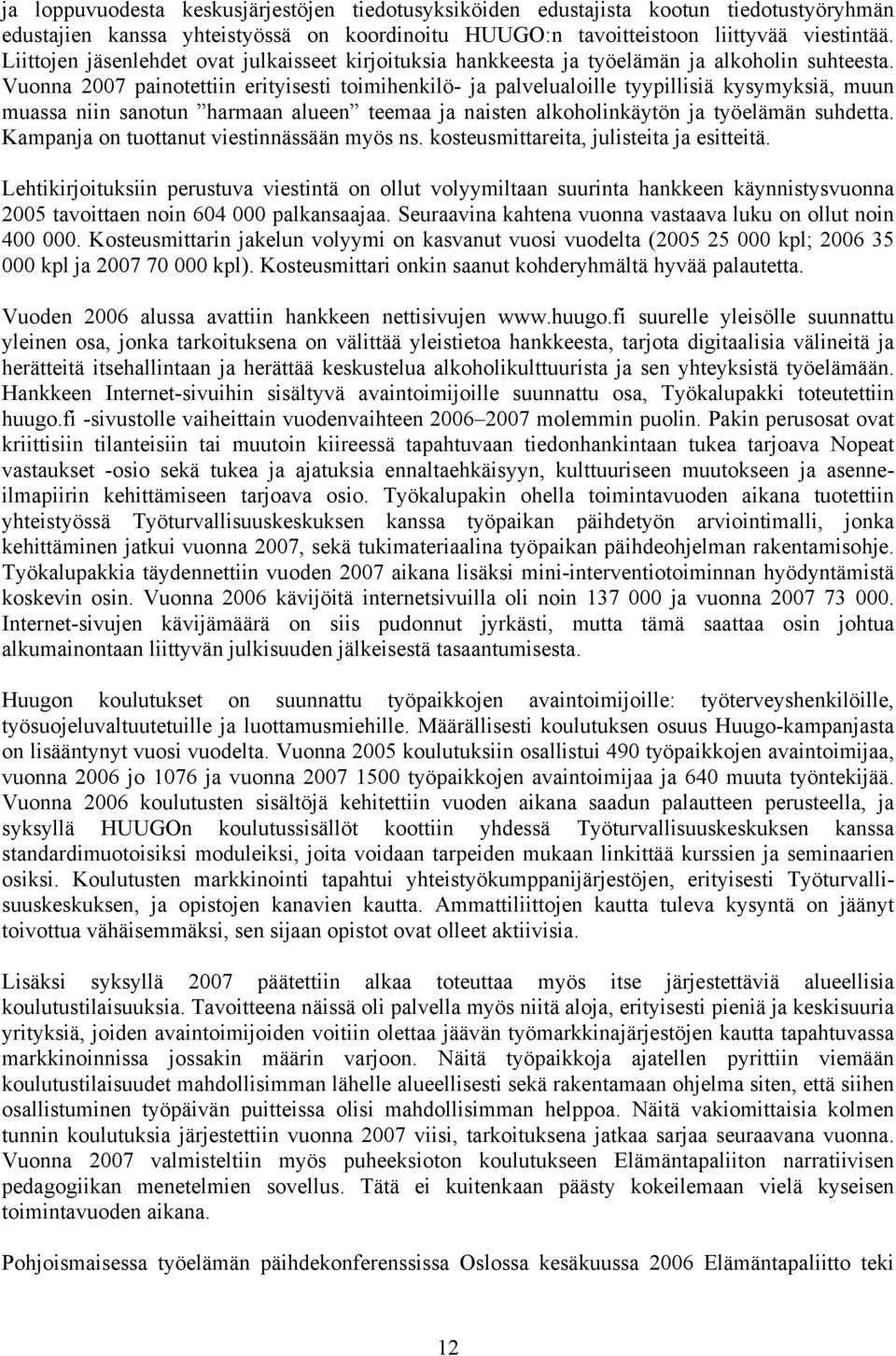 Vuonna 2007 painotettiin erityisesti toimihenkilö- ja palvelualoille tyypillisiä kysymyksiä, muun muassa niin sanotun harmaan alueen teemaa ja naisten alkoholinkäytön ja työelämän suhdetta.