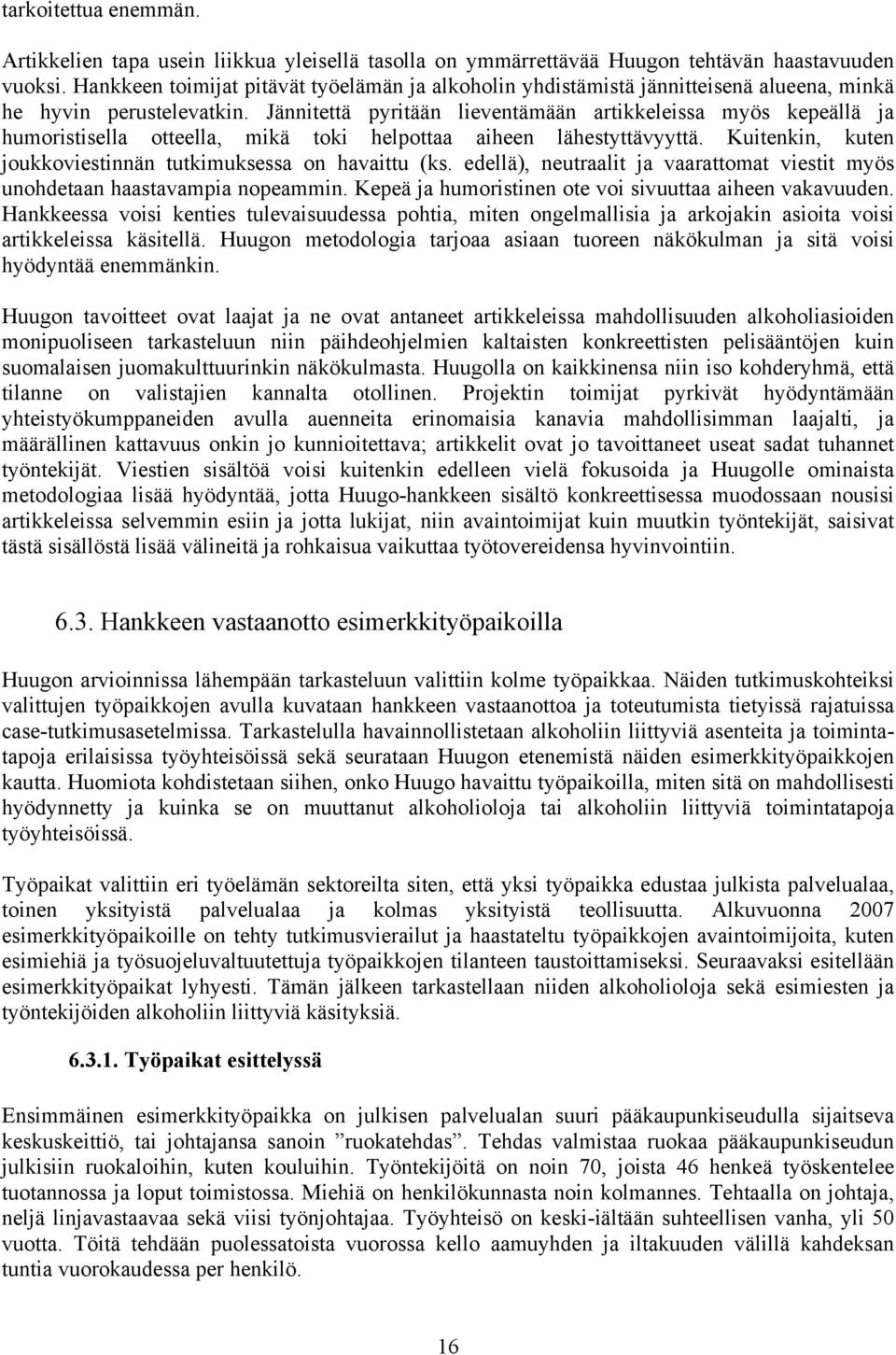 Jännitettä pyritään lieventämään artikkeleissa myös kepeällä ja humoristisella otteella, mikä toki helpottaa aiheen lähestyttävyyttä. Kuitenkin, kuten joukkoviestinnän tutkimuksessa on havaittu (ks.