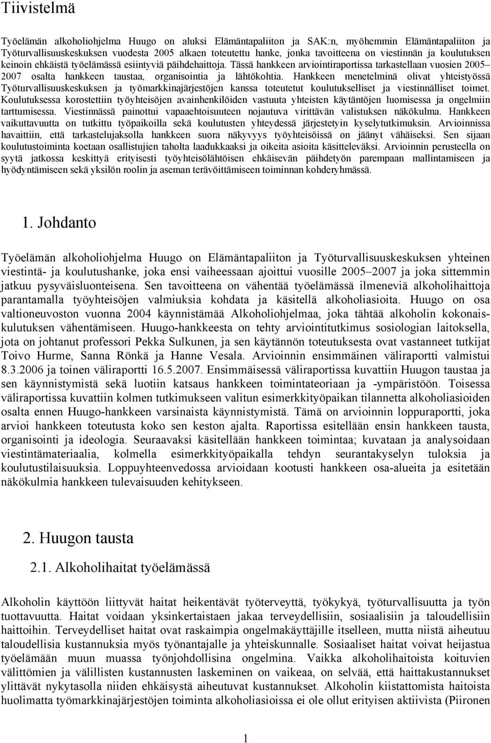 Tässä hankkeen arviointiraportissa tarkastellaan vuosien 2005 2007 osalta hankkeen taustaa, organisointia ja lähtökohtia.