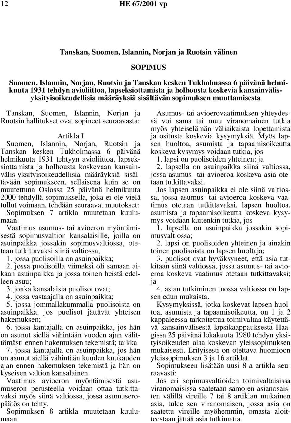 seuraavasta: Artikla I Suomen, Islannin, Norjan, Ruotsin ja Tanskan kesken Tukholmassa 6 päivänä helmikuuta 1931 tehtyyn avioliittoa, lapseksiottamista ja holhousta koskevaan