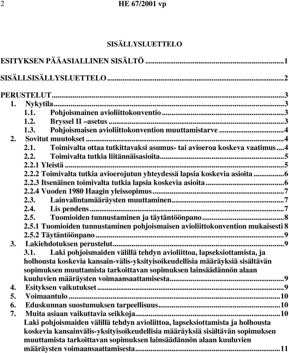 ..6 2.2.3 Itsenäinen toimivalta tutkia lapsia koskevia asioita...6 2.2.4 Vuoden 1980 Haagin yleissopimus...7 2.3. Lainvalintamääräysten muuttaminen...7 2.4. Lis pendens...7 2.5.