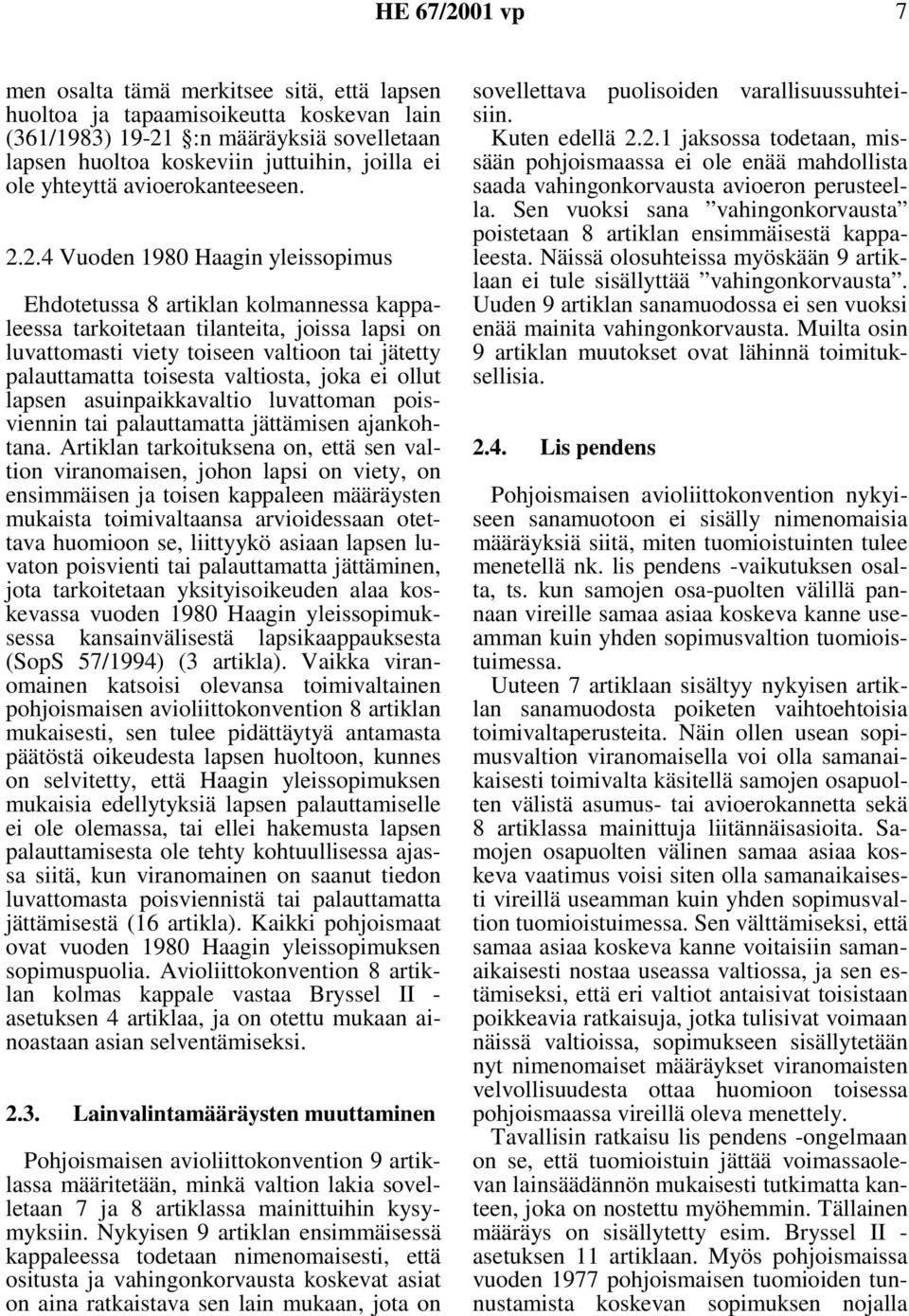 2.4 Vuoden 1980 Haagin yleissopimus Ehdotetussa 8 artiklan kolmannessa kappaleessa tarkoitetaan tilanteita, joissa lapsi on luvattomasti viety toiseen valtioon tai jätetty palauttamatta toisesta