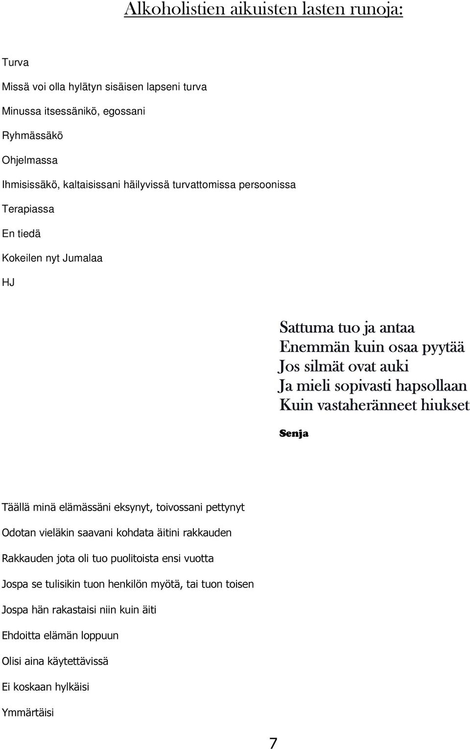 hapsollaan Kuin vastaheränneet hiukset Senja Täällä minä elämässäni eksynyt, toivossani pettynyt Odotan vieläkin saavani kohdata äitini rakkauden Rakkauden jota oli tuo