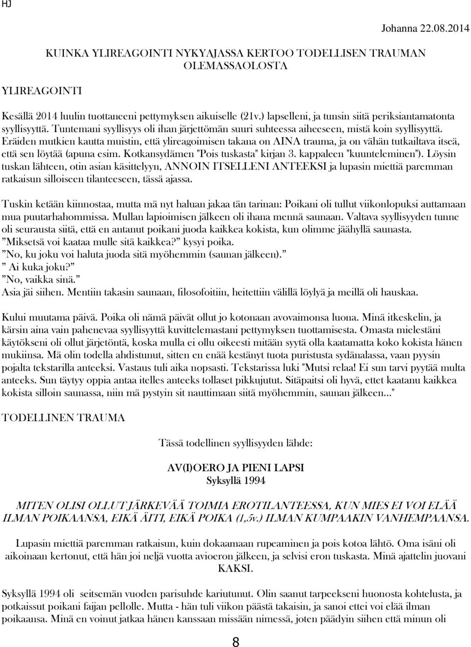 Eräiden mutkien kautta muistin, että ylireagoimisen takana on AINA trauma, ja on vähän tutkailtava itseä, että sen löytää (apuna esim. Kotkansydämen "Pois tuskasta" kirjan 3.