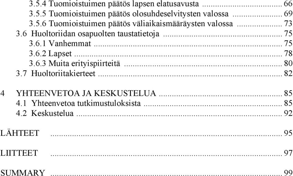 .. 75 3.6.2 Lapset... 78 3.6.3 Muita erityispiirteitä... 80 3.7 Huoltoriitakierteet... 82 4 YHTEENVETOA JA KESKUSTELUA.