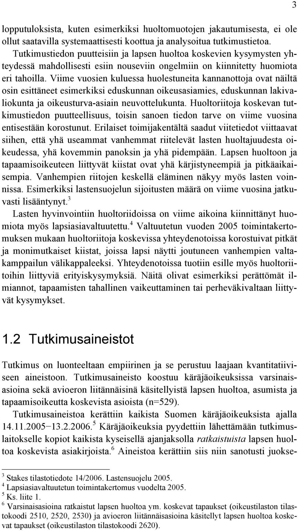 Viime vuosien kuluessa huolestuneita kannanottoja ovat näiltä osin esittäneet esimerkiksi eduskunnan oikeusasiamies, eduskunnan lakivaliokunta ja oikeusturva-asiain neuvottelukunta.