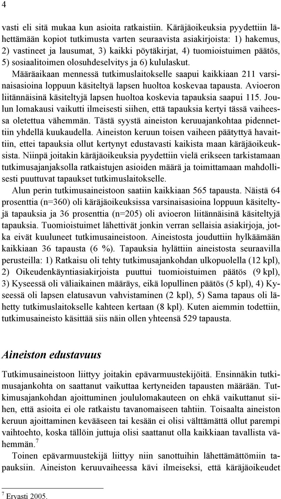 olosuhdeselvitys ja 6) kululaskut. Määräaikaan mennessä tutkimuslaitokselle saapui kaikkiaan 211 varsinaisasioina loppuun käsiteltyä lapsen huoltoa koskevaa tapausta.