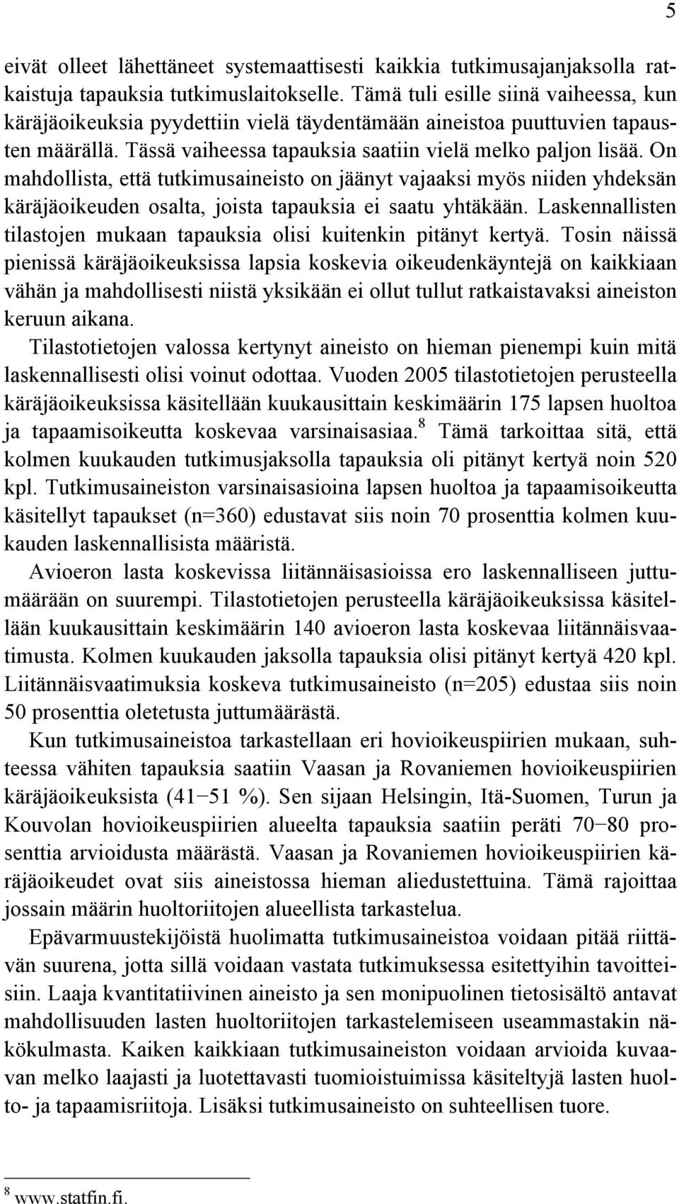 On mahdollista, että tutkimusaineisto on jäänyt vajaaksi myös niiden yhdeksän käräjäoikeuden osalta, joista tapauksia ei saatu yhtäkään.