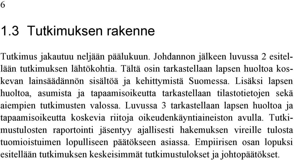 Lisäksi lapsen huoltoa, asumista ja tapaamisoikeutta tarkastellaan tilastotietojen sekä aiempien tutkimusten valossa.