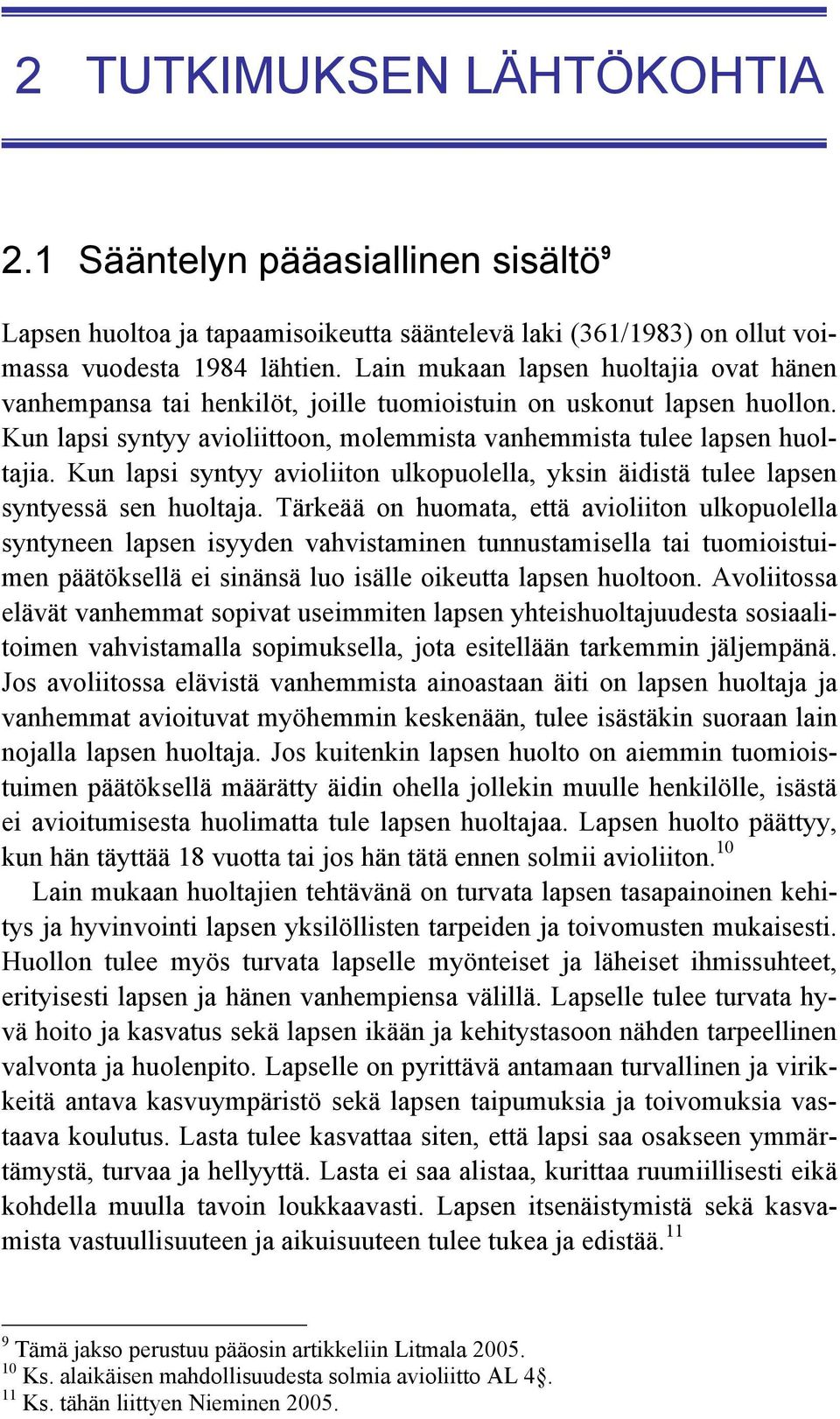 Kun lapsi syntyy avioliiton ulkopuolella, yksin äidistä tulee lapsen syntyessä sen huoltaja.