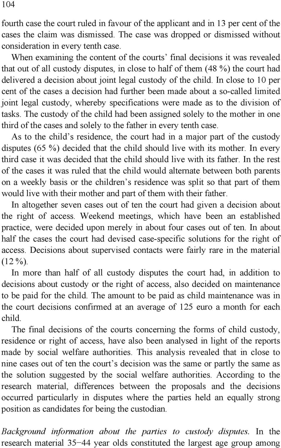 of the child. In close to 10 per cent of the cases a decision had further been made about a so-called limited joint legal custody, whereby specifications were made as to the division of tasks.