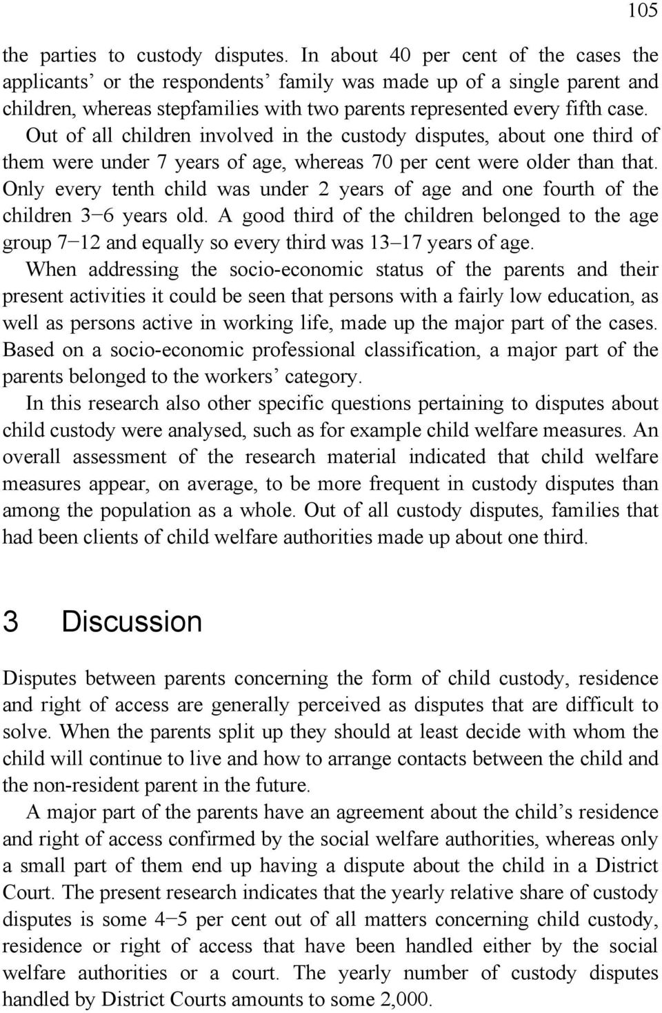 Out of all children involved in the custody disputes, about one third of them were under 7 years of age, whereas 70 per cent were older than that.