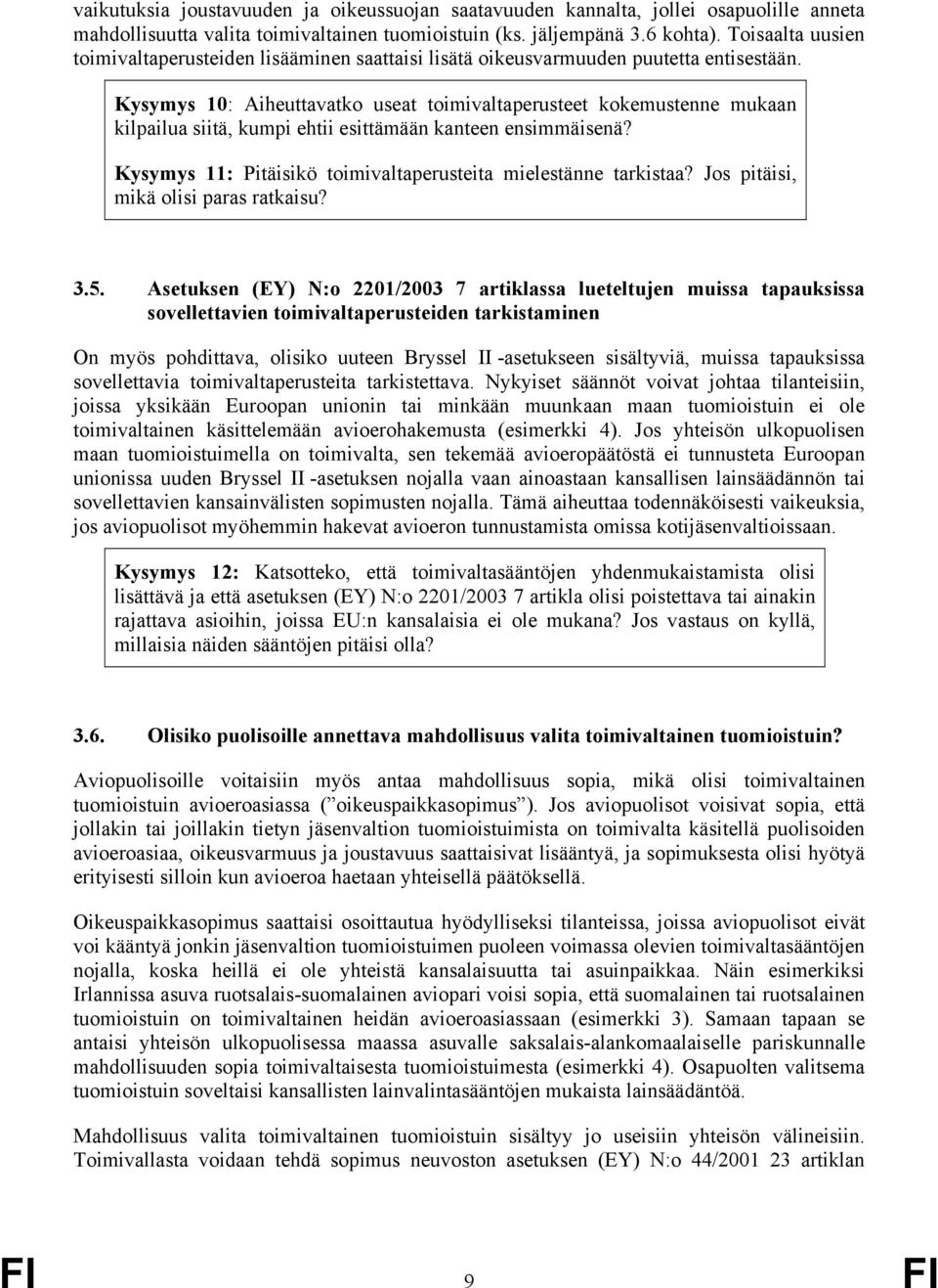 Kysymys 10: Aiheuttavatko useat toimivaltaperusteet kokemustenne mukaan kilpailua siitä, kumpi ehtii esittämään kanteen ensimmäisenä? Kysymys 11: Pitäisikö toimivaltaperusteita mielestänne tarkistaa?