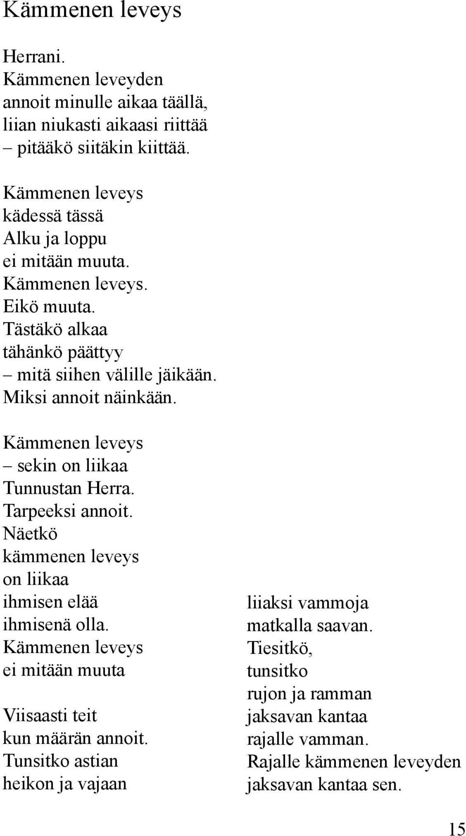 Miksi annoit näinkään. Kämmenen leveys sekin on liikaa Tunnustan Herra. Tarpeeksi annoit. Näetkö kämmenen leveys on liikaa ihmisen elää ihmisenä olla.