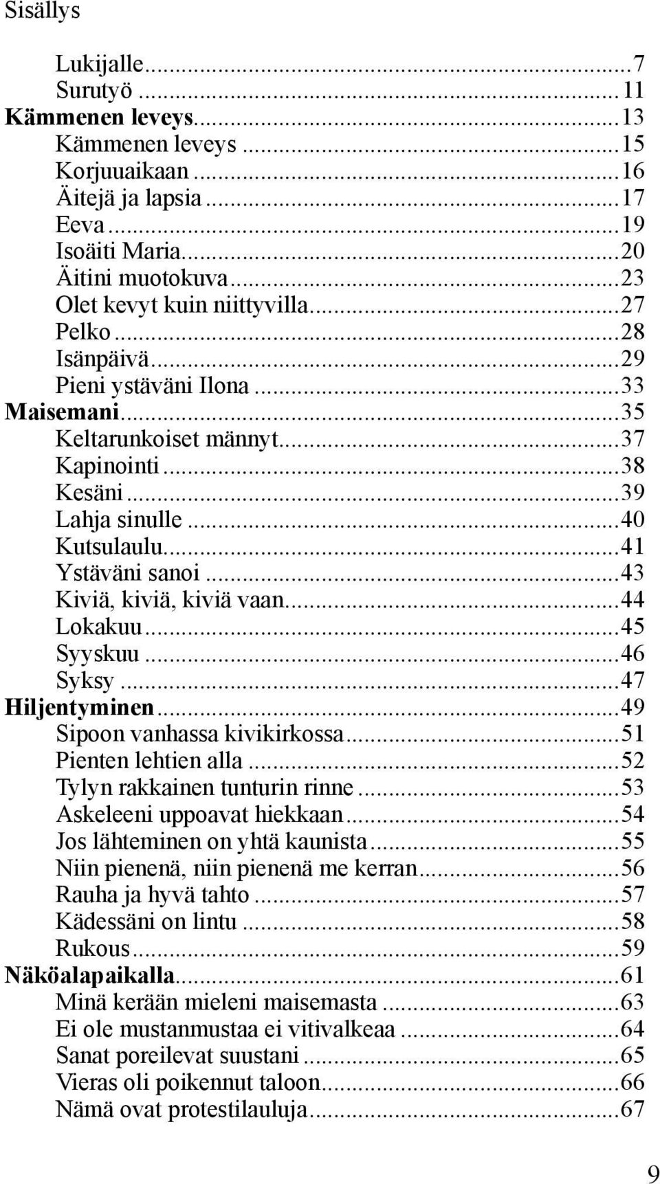 ..43 Kiviä, kiviä, kiviä vaan...44 Lokakuu...45 Syyskuu...46 Syksy...47 Hiljentyminen...49 Sipoon vanhassa kivikirkossa...51 Pienten lehtien alla...52 Tylyn rakkainen tunturin rinne.